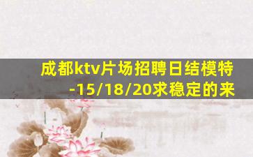 成都ktv片场招聘日结模特-15/18/20求稳定的来